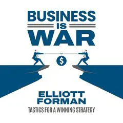 Business Is War: Tactics for a Winning Strategy Audibook, by Elliott Forman