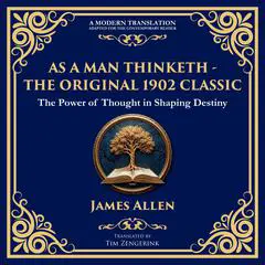 As a Man Thinketh - The Original 1902 Classic: The Power of Thought in Shaping Destiny Audibook, by Tim Zengerink