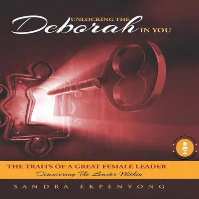 Unlocking The Deborah In You: The Traits of A Great Female Leader Audibook, by Sandra Ekpenyong