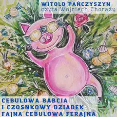 Cebulowa Babcia i Czosnkowy Dziadek: Fajna Cebulowa Ferajna Audibook, by Witold Pańczyszyn