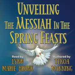 Unveiling the Messiah in the Spring Feasts Audibook, by Tekoa Manning