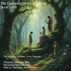 The Enchanted Grove of Lumina: Book 1 of 6 - The Kingdom of Solara - Love Triumphs Audibook, by Christopher Allen