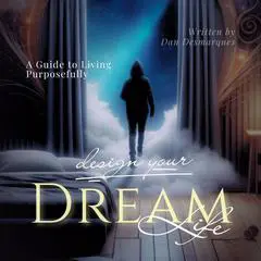 Design Your Dream Life: A Guide to Living Purposefully Audibook, by Dan Desmarques