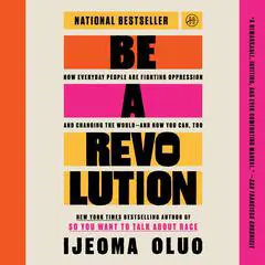Be a Revolution: How Everyday People Are Fighting Oppression and Changing the World—and How You Can, Too Audibook, by Ijeoma Oluo