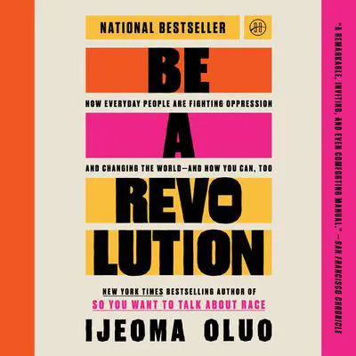 Be a Revolution: How Everyday People Are Fighting Oppression and Changing the World—and How You Can, Too Audibook, by Ijeoma Oluo