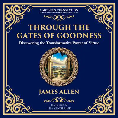 Through the Gates of Goodness: Discovering the Transformative Power of Virtue Audibook, by James Allen