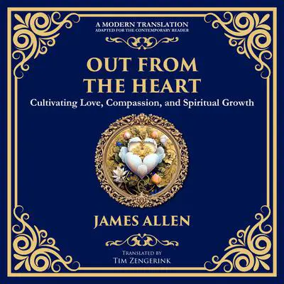 Out from the Heart: Cultivating Love, Compassion, and Spiritual Growth Audibook, by James Allen