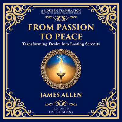 Passion to Peace: Transforming Desire into Lasting Serenity Audibook, by James Allen