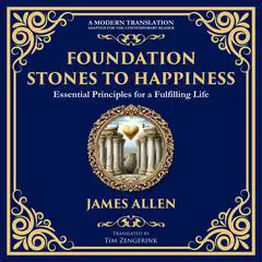Foundation Stones to Happiness: Essential Principles for a Fulfilling Life Audibook, by James Allen
