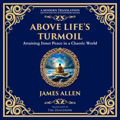Above Life’s Turmoil: Attaining Inner Peace in a Chaotic World Audibook, by James Allen