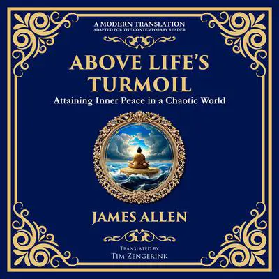 Above Life’s Turmoil: Attaining Inner Peace in a Chaotic World Audibook, by James Allen