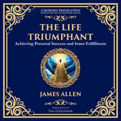 The Life Triumphant: Achieving Personal Success and Inner Fulfillment Audibook, by James Allen