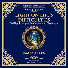 Light on Life’s Difficulties: Guiding Principles for Overcoming Challenges Audibook, by James Allen