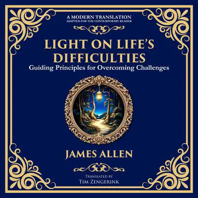 Light on Life’s Difficulties: Guiding Principles for Overcoming Challenges Audibook, by James Allen