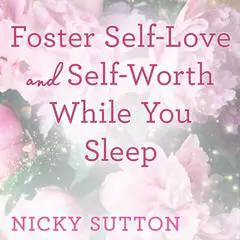 Foster Self-Love and Self-Worth While You Sleep Audibook, by Nicky Sutton