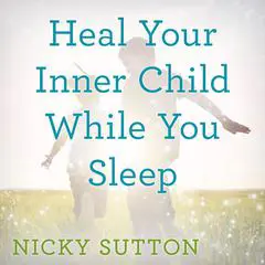 Heal Your Inner Child While You Sleep Audibook, by Nicky Sutton
