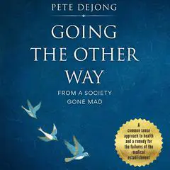 Going The Other Way From A Society Gone Mad Audibook, by Pete Dejong