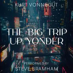 The Big Trip Up Yonder Audibook, by Kurt Vonnegut