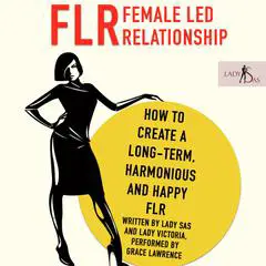 FLR – Female Led Relationship: How to create a long-term, harmonious and happy FLR Audibook, by Lady Sas