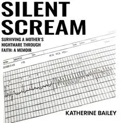 Silent Scream: Surviving a Mother's Nightmare through Faith Audibook, by Katherine Bailey