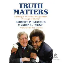 Truth Matters: A Dialogue on Fruitful Disagreement in an Age of Division Audibook, by Robert P. George