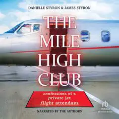 The Mile High Club: Confessions of a Private Jet Flight Attendant Audibook, by Danielle Styron, James Styron