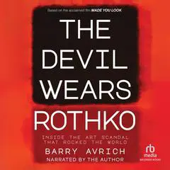 The Devil Wears Rothko: Inside the Art Scandal that Rocked the World Audibook, by Barry Avrich
