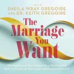 The Marriage You Want: Moving beyond Stereotypes for a Relationship Built on Scripture, New Data, and Emotional Health Audibook, by Sheila Wray Gregoire
