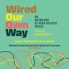 Wired Our Own Way: An Anthology of Irish Autistic Voices Audibook, by Naoise Dolan