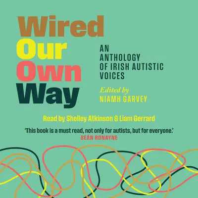 Wired Our Own Way: An Anthology of Irish Autistic Voices Audibook, by Nuala O’Connor