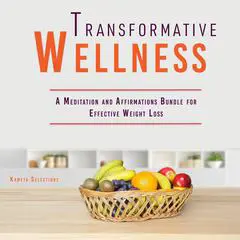 Transformative Wellness: A Meditation and Affirmations Bundle for Effective Weight Loss Audibook, by Kameta Selections