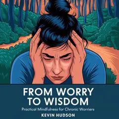 From Worry to Wisdom: Practical Mindfulness for Chronic Worriers Audibook, by Kevin Hudson