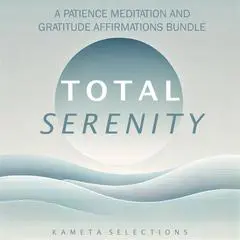 Total Serenity: A Patience Meditation and Gratitude Affirmations Bundle Audibook, by Kameta Selections