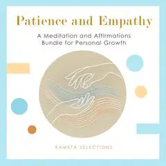 Patience and Empathy: A Meditation and Affirmations Bundle for Personal Growth Audibook, by Kameta Selections