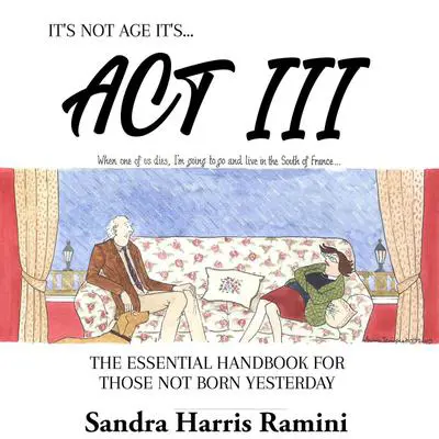 It's Not Age It's... Act III: The Essential Handbook for Those Not Born Yesterday Audibook, by Sandra Harris Ramini