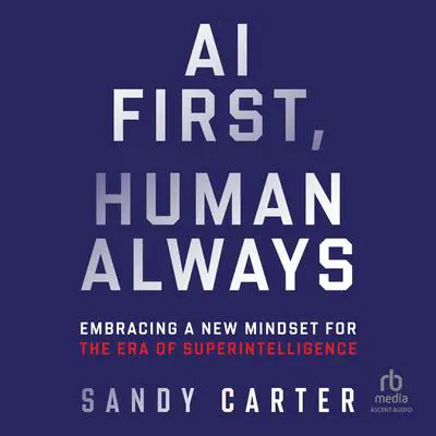 AI First, Human Always: Embracing a New Mindset for the Era of Superintelligence Audibook, by Sandy Carter