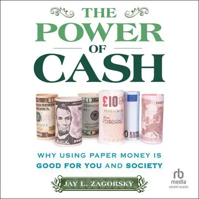 The Power of Cash: Why Using Paper Money is Good for You and Society Audibook, by Jay L. Zagorsky