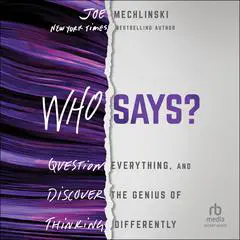 Who Says?: Question Everything and Discover the Genius of Thinking Differently Audibook, by Joe Mechlinski