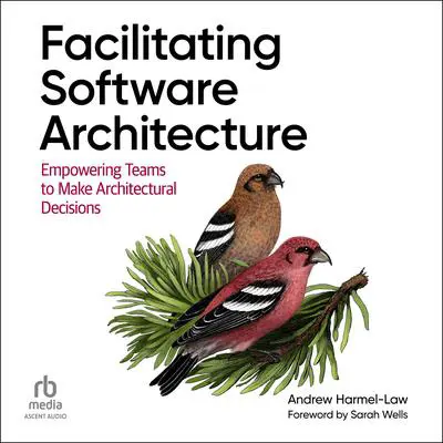 Facilitating Software Architecture: Empowering Teams to Make Architectural Decisions Audibook, by Andrew Harmel-Law
