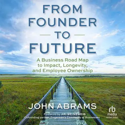 From Founder to Future: A Business Roadmap to Impact, Longevity, and Employee Ownership Audibook, by John Abrams