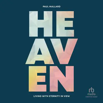 Heaven: Living With Eternity in View Audibook, by Paul Mallard