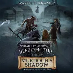 Heroes of Time Legends: Murdoch’s Shadow Audibook, by Wayne Kramer