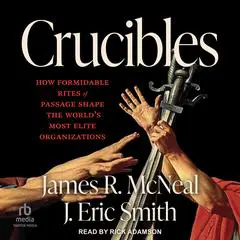 Crucibles: How Formidable Rites of Passage Shape the World’s Most Elite Organizations Audibook, by James R. McNeal