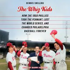 The Whiz Kids: How the 1950 Phillies Took the Pennant, Lost the World Series, and Changed Philadelphia Baseball Forever Audibook, by Dennis Snelling