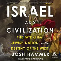 Israel and Civilization: The Fate of the Jewish Nation and the Destiny of the West Audibook, by Josh Hammer