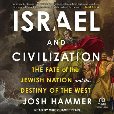 Israel and Civilization: The Fate of the Jewish Nation and the Destiny of the West Audibook, by Josh Hammer