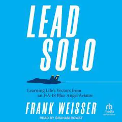 Lead Solo: Learning Life's Vectors from an F/A-18 Blue Angel Aviator Audibook, by Frank Weisser