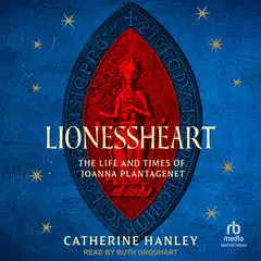 Lionessheart: The Life and Times of Joanna Plantagenet Audibook, by Catherine Hanley