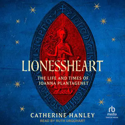 Lionessheart: The Life and Times of Joanna Plantagenet Audibook, by Catherine Hanley