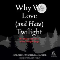 Why We Love (and Hate) Twilight: The Highs and Lows of the Twilight Saga Audibook, by Sarah Elizabeth Gallagher